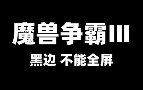 魔兽争霸Ⅲ游戏有黑边、不能全屏的解决办法